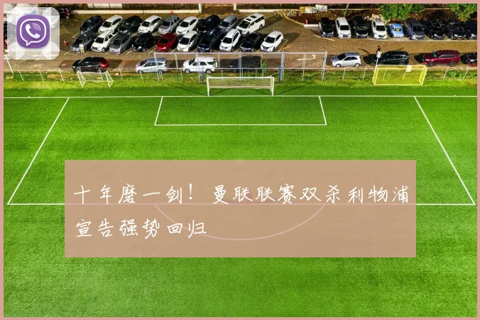 十年磨一剑！曼联联赛双杀利物浦宣告强势回归