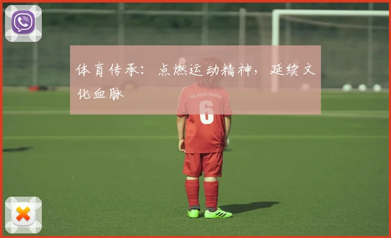 体育传承：点燃运动精神，延续文化血脉