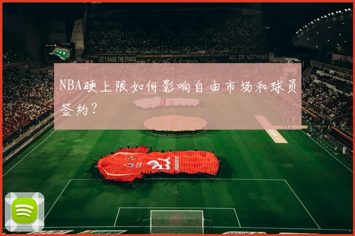 NBA硬上限如何影响自由市场和球员签约?